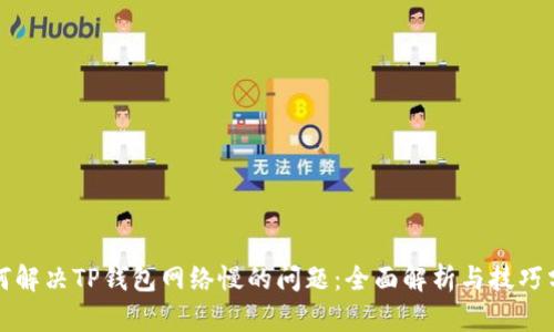 如何解决TP钱包网络慢的问题：全面解析与技巧分享