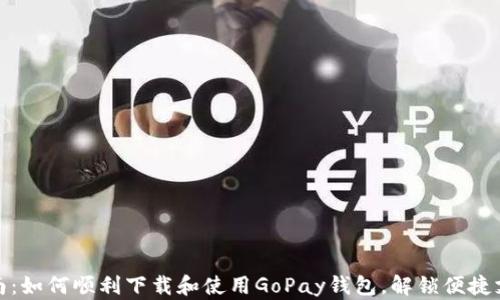 
全面指南：如何顺利下载和使用GoPay钱包，解锁便捷支付体验