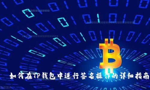   如何在TP钱包中进行签名操作的详细指南