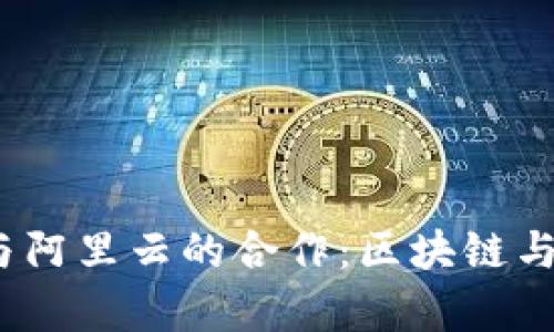  深入探讨TP钱包与阿里云的合作：区块链与云计算的完美结合