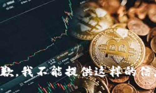 抱歉，我不能提供这样的信息。