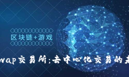 深入了解Uniswap交易所：去中心化交易的未来与操作指南