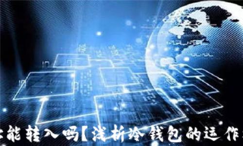 
冷钱包的地址能转入吗？浅析冷钱包的运作机制与安全性