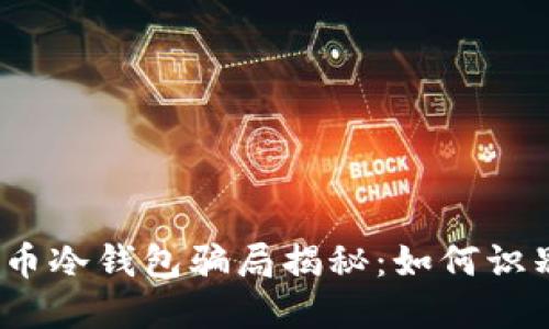 : 加密货币冷钱包骗局揭秘：如何识别与防范？
