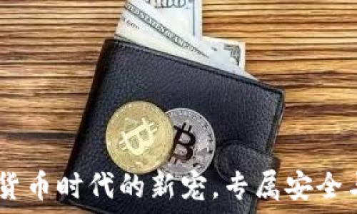   
手表冷钱包：数字货币时代的新宠，专属安全与时尚的完美结合