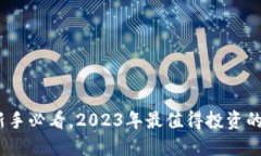 虚拟币推荐：新手必看，2023年最值得投资的数字