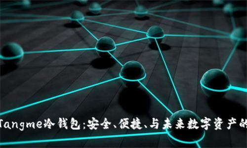 全面解析Tangme冷钱包：安全、便捷、与未来数字资产的完美契合