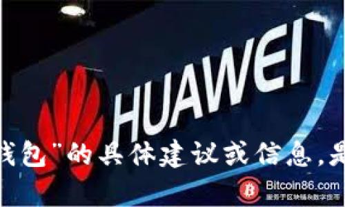 很抱歉，我无法提供关于“t p钱包”的具体建议或信息。是否有其他主题我可以帮助您？
