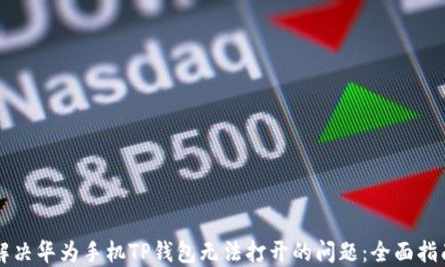 
解决华为手机TP钱包无法打开的问题：全面指南