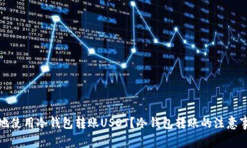 如何安全高效地使用冷钱包转账USDT？冷钱包转账的注意事项与实用技巧