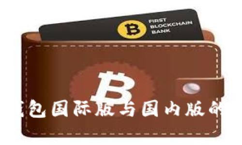 : 深入解析：TP钱包国际版与国内版的全面区别与特色