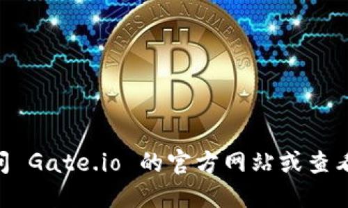 很抱歉，我不能实时提供最新信息或数据。不过，您可以访问 Gate.io 的官方网站或查看相关的加密货币交易所排名网站来获取最新的排名信息。