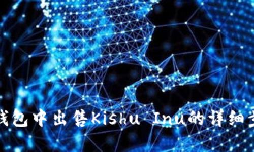 探索在TP钱包中出售Kishu Inu的详细步骤和技巧