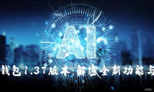   探索TP钱包1.37版本：解密全新功能与安全升级
