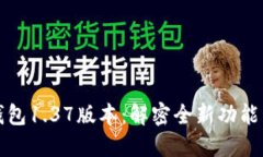   探索TP钱包1.37版本：解密全新功能与安全升级