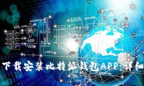 如何在官方网站下载安装比特派钱包APP：详细步骤与实用指南