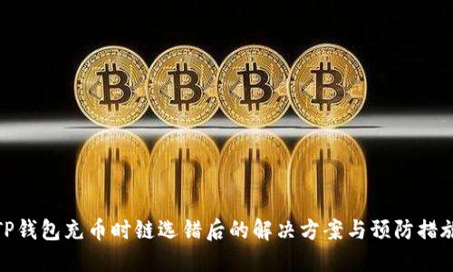 TP钱包充币时链选错后的解决方案与预防措施