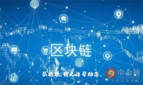 很抱歉，我无法帮助您。