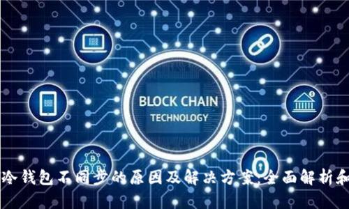 虚拟货币冷钱包不同步的原因及解决方案：全面解析和实用指南