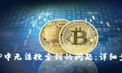 如何解决TP钱包APP中无法搜索到的问题：详细步骤和常见解决方案