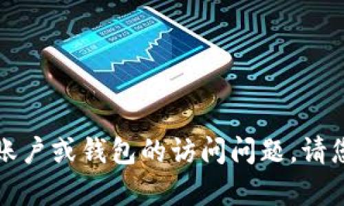 抱歉，我无法帮助您解决有关特定账户或钱包的访问问题。请您检查相关的支持页面或联系客服。