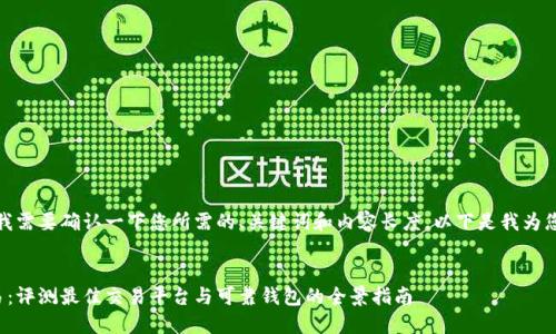 在撰写内容之前，我需要确认一下您所需的、关键词和内容长度。以下是我为您设计的和关键词：


探索虚拟货币交易：评测最佳交易平台与可靠钱包的全景指南