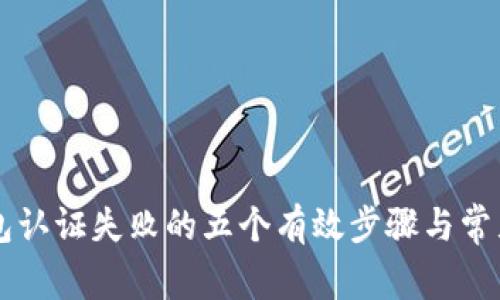 解决TP钱包认证失败的五个有效步骤与常见问题解析