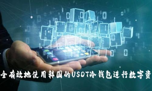 如何安全有效地使用韩国的USDT冷钱包进行数字资产存储