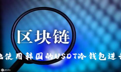 如何安全有效地使用韩国的USDT冷钱包进行数字资产存储