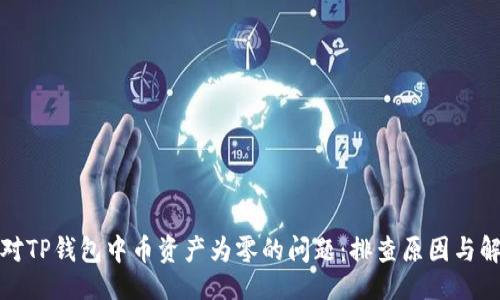 生成：

如何应对TP钱包中币资产为零的问题：排查原因与解决方案
