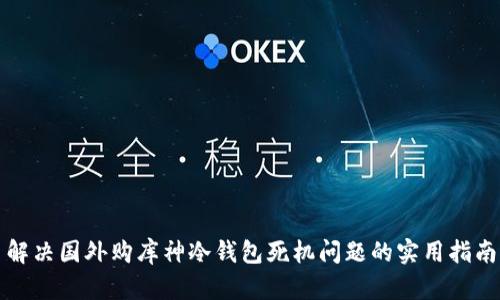 解决国外购库神冷钱包死机问题的实用指南