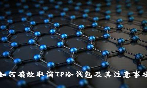 如何有效取消TP冷钱包及其注意事项