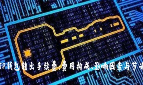探秘TP钱包转出手续费：费用构成、影响因素与节省技巧