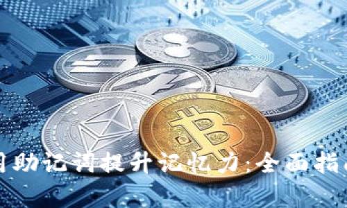 如何有效利用助记词提升记忆力：全面指南与实用技巧