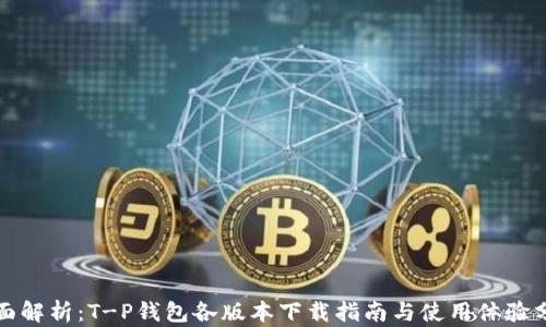 
全面解析：T-P钱包各版本下载指南与使用体验分享