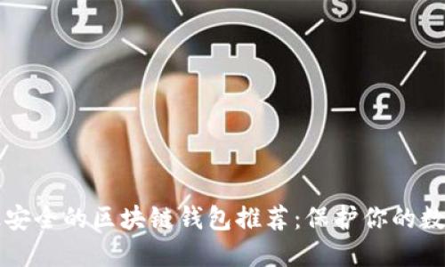 十大最安全的区块链钱包推荐：保护你的数字资产