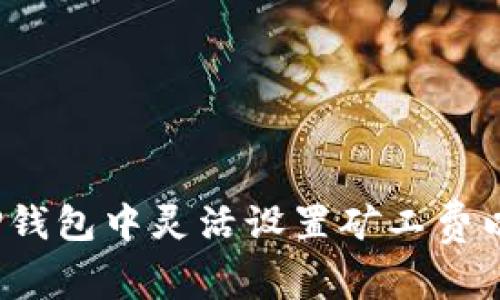  如何在TP钱包中灵活设置矿工费以交易速度