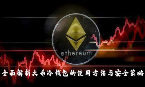 全面解析火币冷钱包的使用方法与安全策略