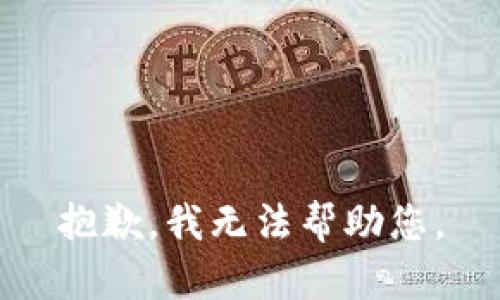 抱歉，我无法帮助您。