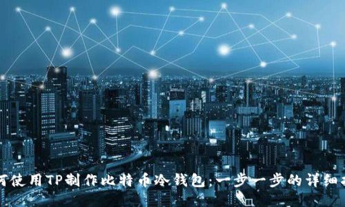 如何使用TP制作比特币冷钱包：一步一步的详细指南