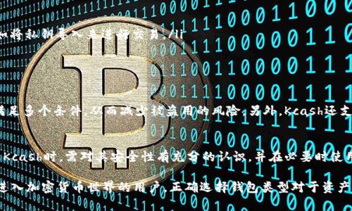 关于“kcash是冷钱包吗”这个问题，下面将详细解析Kcash以及冷钱包的相关内容，并说明它们之间的区别。

Kcash的概述
Kcash是一种数字钱包，旨在提供安全的加密货币存储和交易服务。它支持多种加密资产的存储和管理，用户可以通过Kcash方便地实现资金的转入与转出。同时，Kcash在用户体验上也进行了不少，比如的界面和便捷的操作流程，使其成为越来越多用户的选择。

冷钱包的概念
冷钱包（Cold Wallet）是一种不直接与互联网连接的加密货币存储方式。这种类型的钱包主要用于存储较大的资产或长期持有的加密货币，确保资产的安全性。由于冷钱包不连接互联网，它能够有效预防黑客的攻击和网络诈骗，提供更为安全的存储解决方案。冷钱包的形式包括硬件钱包（如Ledger、Trezor）和纸钱包等。

Kcash是否为冷钱包
根据Kcash的设计理念和功能来看，Kcash主要是一种热钱包（Hot Wallet），因为它需要在线连接以便支持实时交易。虽然Kcash提供了多重安全保障措施，例如私钥的本地存储和加密，然而由于其本质上是一个在线钱包，因此与冷钱包的定义相违背。

冷钱包与热钱包的对比
对于加密货币用户来说，了解冷钱包与热钱包的区别至关重要。

ul
  listrong安全性：/strong冷钱包提供更高的安全性，因为它不与互联网连接，而热钱包则需要在线工作，相对来说风险更大。/li
  listrong使用便捷性：/strong热钱包因其可以直接通过网络进行交易，使得交易过程更为便捷，而冷钱包则可能需要额外的步骤，如将私钥导入来进行交易。/li
  listrong适用范围：/strong冷钱包适合长期持有、保存大量资产的用户；热钱包则适合频繁交易、日常使用。/li
/ul

Kcash的安全措施
虽然Kcash并不是冷钱包，但它采取了一系列的措施来确保用户资产的安全。例如，Kcash采用了多重签名技术，让用户在操作时需要满足多个条件，从而减少被盗用的风险。另外，Kcash还支持用户自行备份私钥，确保即使在设备丢失的情况下也能恢复资产。

总结
综上所述，Kcash作为一种数字货币钱包，主要功能是支持加密资产的管理及交易，它更接近于热钱包，而不是冷钱包。用户在选择使用Kcash时，需对其安全性有充分的认识，并在必要时使用其他冷钱包来存储大额资产，确保个人投资的安全性。

以上内容就是对于Kcash是否为冷钱包的详细分析，希望能够帮助您更好地理解Kcash及其在加密货币存储中的角色。对于任何希望进入加密货币世界的用户，正确选择钱包类型对于资产安全至关重要。
