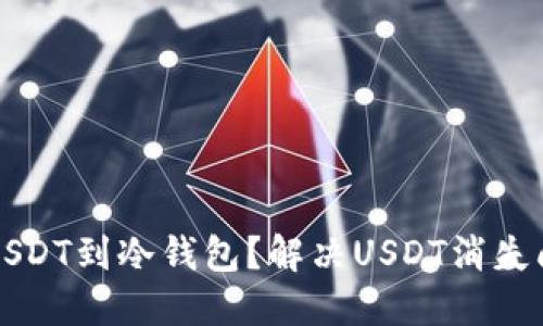 如何安全转移USDT到冷钱包？解决USDT消失问题的详细指南