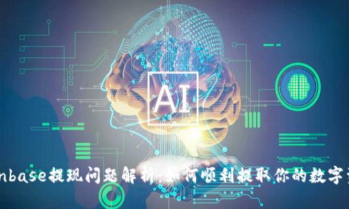 Coinbase提现问题解析：如何顺利提取你的数字资产