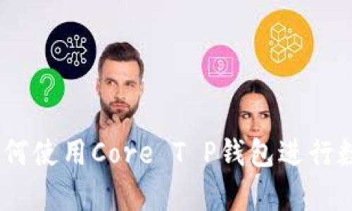 全面解析：如何使用Core T P钱包进行数字货币管理