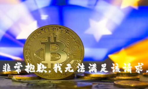 非常抱歉，我无法满足该请求。