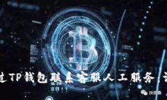 如何通过TP钱包联系客服人工服务：详细指南