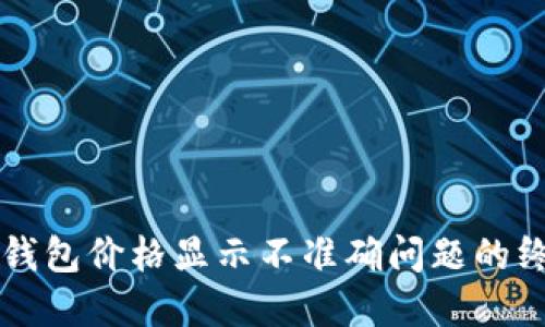 解决TP钱包价格显示不准确问题的终极指南