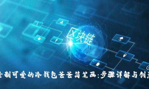 如何绘制可爱的冷钱包爸爸简笔画：步骤详解与创意技巧