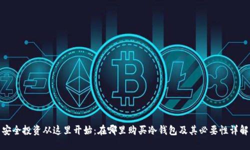 安全投资从这里开始：在哪里购买冷钱包及其必要性详解
