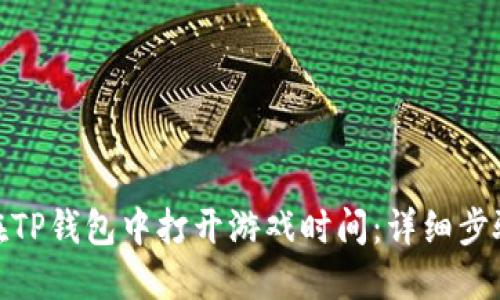 : 如何在TP钱包中打开游戏时间：详细步骤与技巧